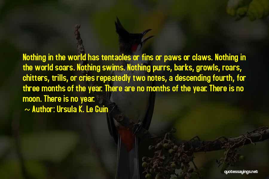 Ursula K. Le Guin Quotes: Nothing In The World Has Tentacles Or Fins Or Paws Or Claws. Nothing In The World Soars. Nothing Swims. Nothing