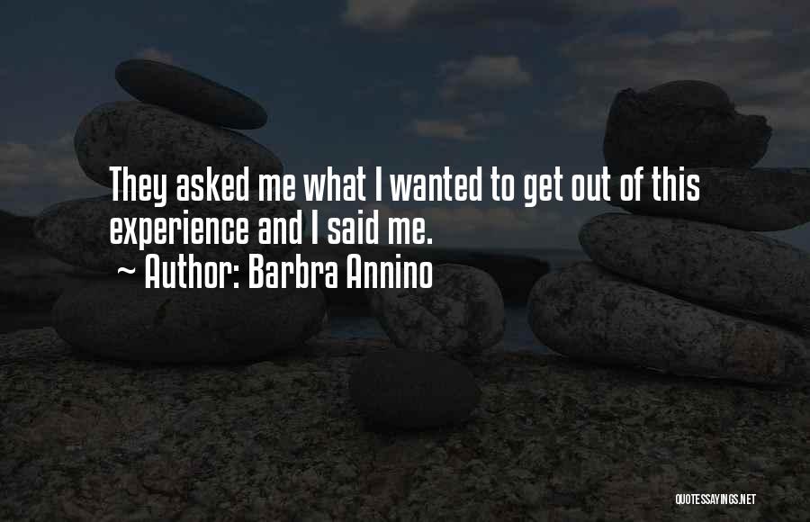 Barbra Annino Quotes: They Asked Me What I Wanted To Get Out Of This Experience And I Said Me.