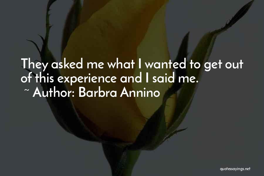 Barbra Annino Quotes: They Asked Me What I Wanted To Get Out Of This Experience And I Said Me.
