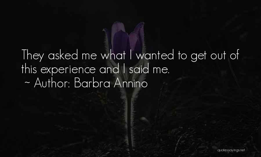 Barbra Annino Quotes: They Asked Me What I Wanted To Get Out Of This Experience And I Said Me.