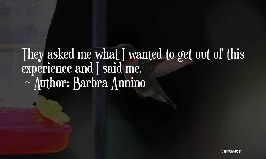 Barbra Annino Quotes: They Asked Me What I Wanted To Get Out Of This Experience And I Said Me.