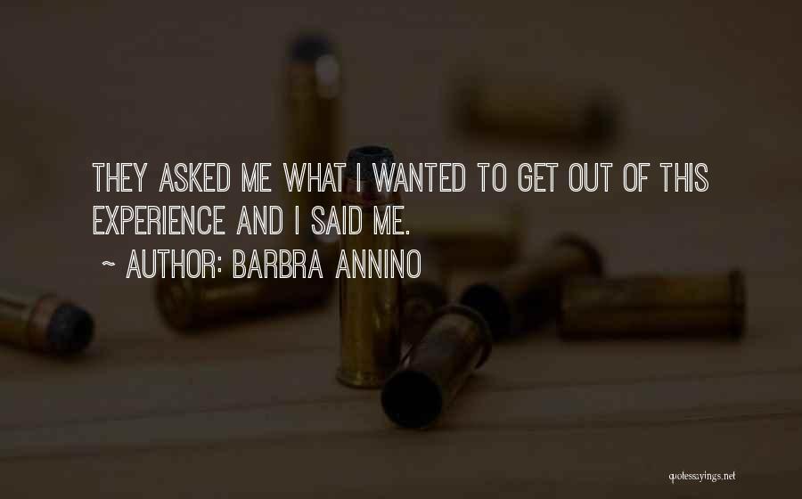 Barbra Annino Quotes: They Asked Me What I Wanted To Get Out Of This Experience And I Said Me.