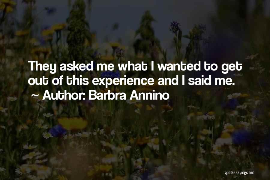 Barbra Annino Quotes: They Asked Me What I Wanted To Get Out Of This Experience And I Said Me.