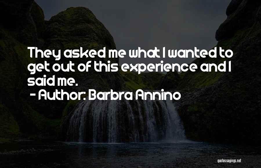 Barbra Annino Quotes: They Asked Me What I Wanted To Get Out Of This Experience And I Said Me.