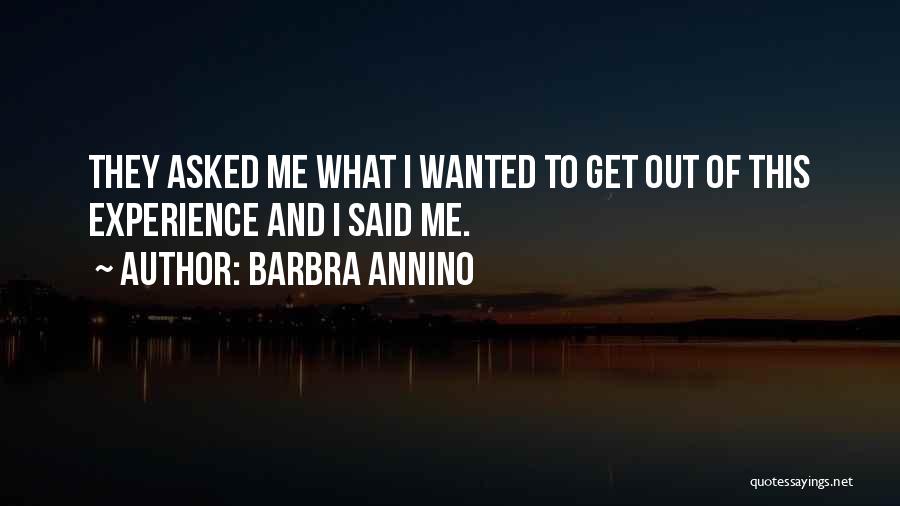 Barbra Annino Quotes: They Asked Me What I Wanted To Get Out Of This Experience And I Said Me.