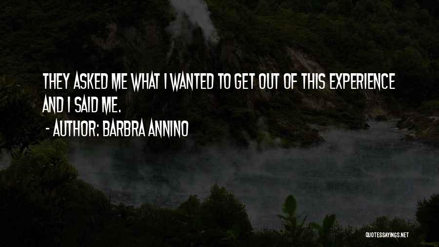 Barbra Annino Quotes: They Asked Me What I Wanted To Get Out Of This Experience And I Said Me.