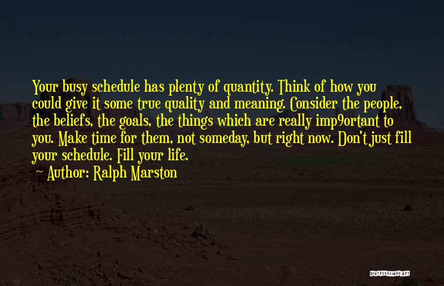 Ralph Marston Quotes: Your Busy Schedule Has Plenty Of Quantity. Think Of How You Could Give It Some True Quality And Meaning. Consider