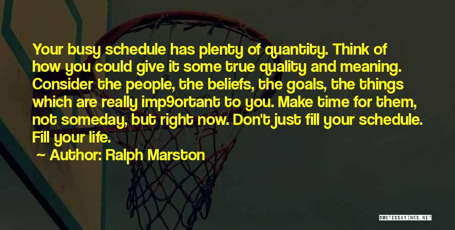 Ralph Marston Quotes: Your Busy Schedule Has Plenty Of Quantity. Think Of How You Could Give It Some True Quality And Meaning. Consider