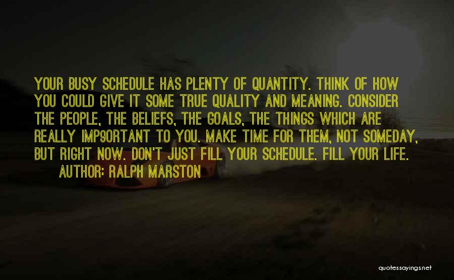 Ralph Marston Quotes: Your Busy Schedule Has Plenty Of Quantity. Think Of How You Could Give It Some True Quality And Meaning. Consider