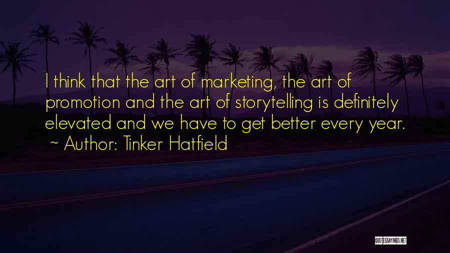 Tinker Hatfield Quotes: I Think That The Art Of Marketing, The Art Of Promotion And The Art Of Storytelling Is Definitely Elevated And