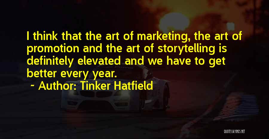 Tinker Hatfield Quotes: I Think That The Art Of Marketing, The Art Of Promotion And The Art Of Storytelling Is Definitely Elevated And