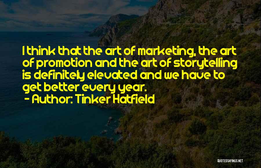 Tinker Hatfield Quotes: I Think That The Art Of Marketing, The Art Of Promotion And The Art Of Storytelling Is Definitely Elevated And