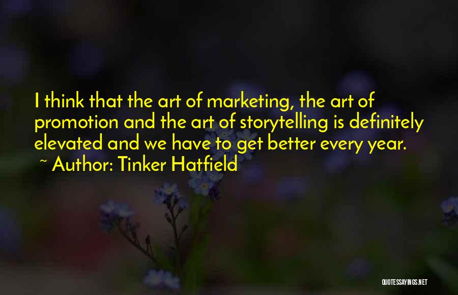 Tinker Hatfield Quotes: I Think That The Art Of Marketing, The Art Of Promotion And The Art Of Storytelling Is Definitely Elevated And