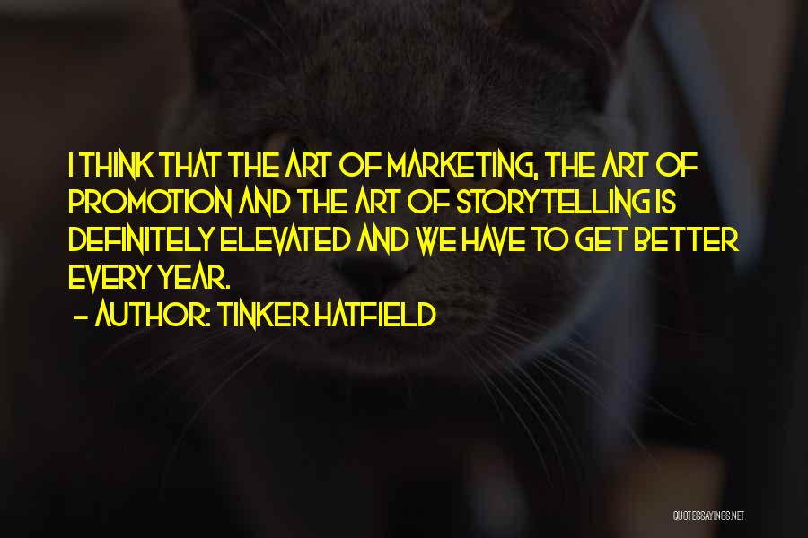 Tinker Hatfield Quotes: I Think That The Art Of Marketing, The Art Of Promotion And The Art Of Storytelling Is Definitely Elevated And