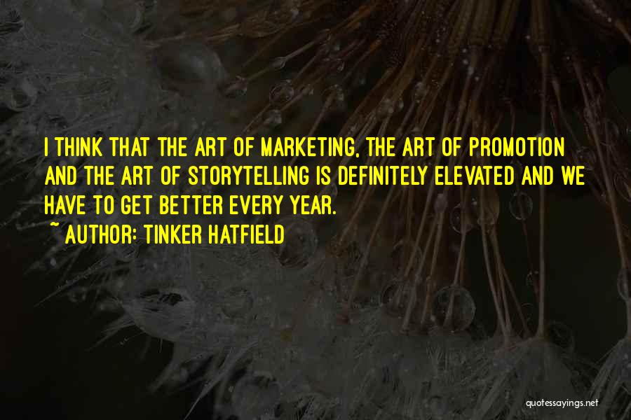 Tinker Hatfield Quotes: I Think That The Art Of Marketing, The Art Of Promotion And The Art Of Storytelling Is Definitely Elevated And