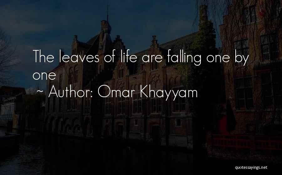 Omar Khayyam Quotes: The Leaves Of Life Are Falling One By One