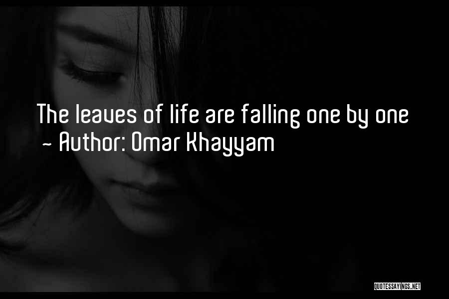 Omar Khayyam Quotes: The Leaves Of Life Are Falling One By One