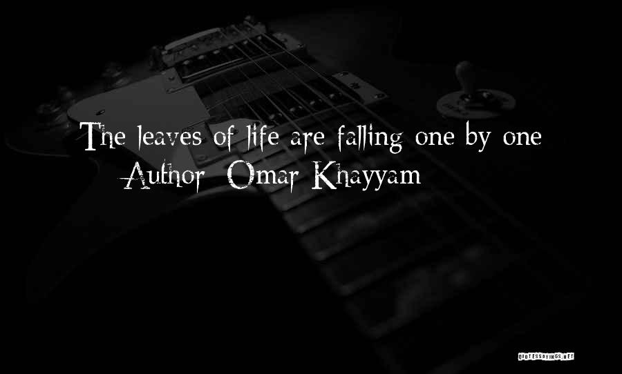 Omar Khayyam Quotes: The Leaves Of Life Are Falling One By One