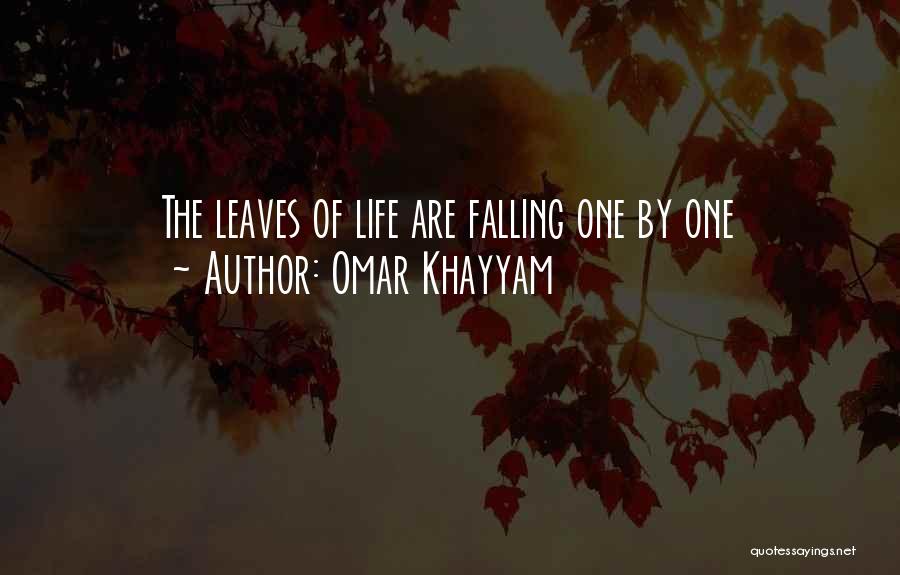 Omar Khayyam Quotes: The Leaves Of Life Are Falling One By One