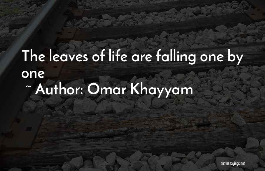 Omar Khayyam Quotes: The Leaves Of Life Are Falling One By One