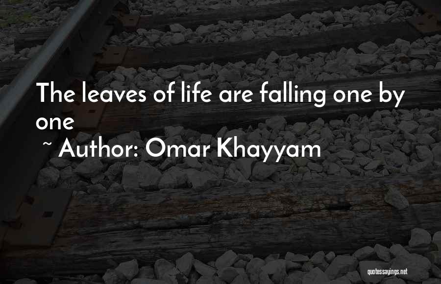 Omar Khayyam Quotes: The Leaves Of Life Are Falling One By One