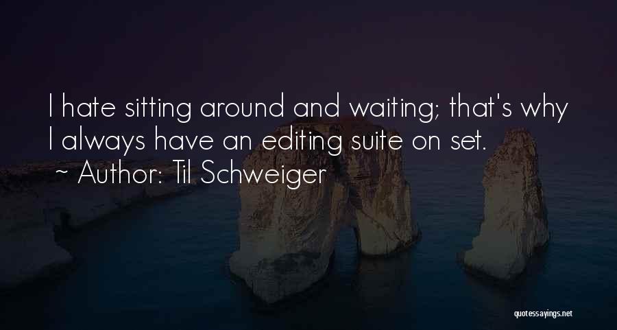 Til Schweiger Quotes: I Hate Sitting Around And Waiting; That's Why I Always Have An Editing Suite On Set.