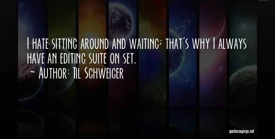 Til Schweiger Quotes: I Hate Sitting Around And Waiting; That's Why I Always Have An Editing Suite On Set.