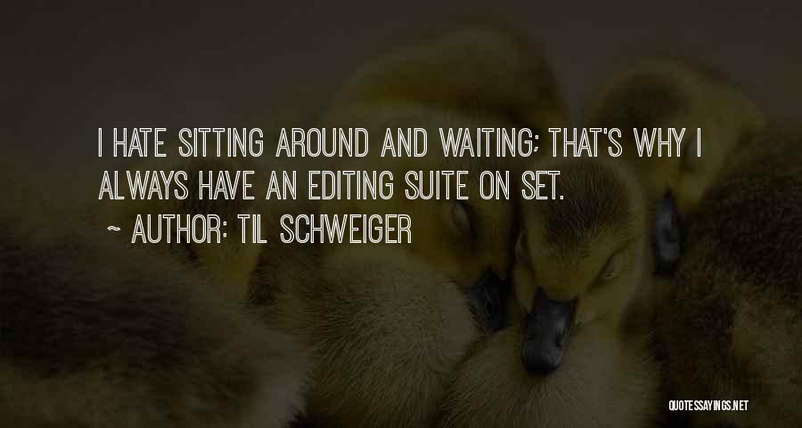 Til Schweiger Quotes: I Hate Sitting Around And Waiting; That's Why I Always Have An Editing Suite On Set.