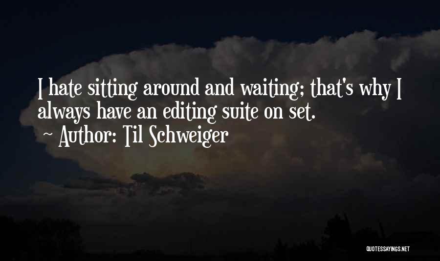 Til Schweiger Quotes: I Hate Sitting Around And Waiting; That's Why I Always Have An Editing Suite On Set.