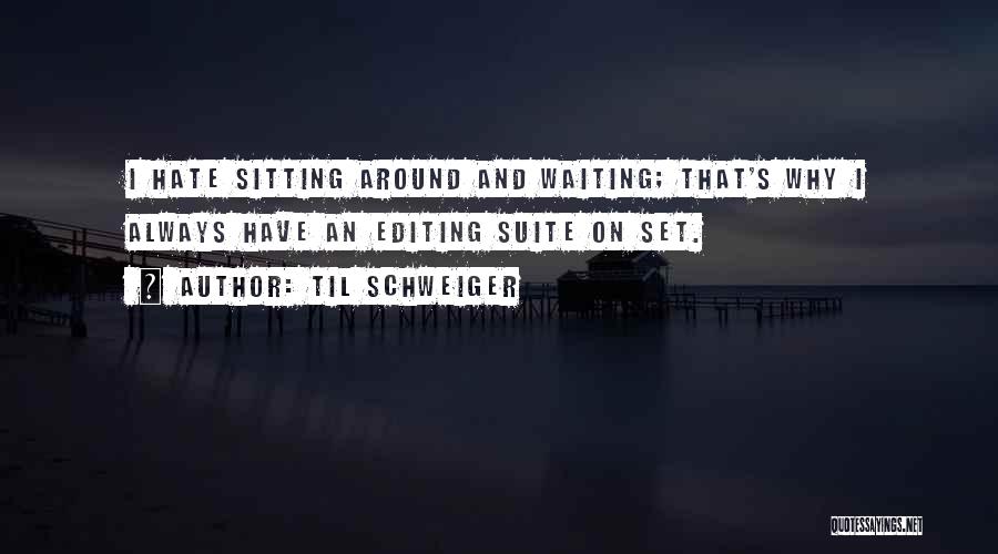 Til Schweiger Quotes: I Hate Sitting Around And Waiting; That's Why I Always Have An Editing Suite On Set.