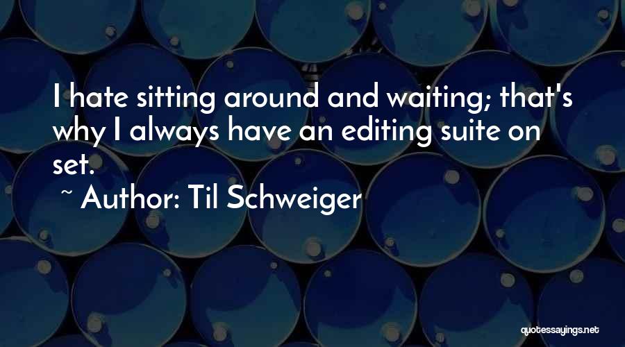 Til Schweiger Quotes: I Hate Sitting Around And Waiting; That's Why I Always Have An Editing Suite On Set.