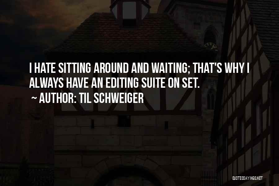 Til Schweiger Quotes: I Hate Sitting Around And Waiting; That's Why I Always Have An Editing Suite On Set.