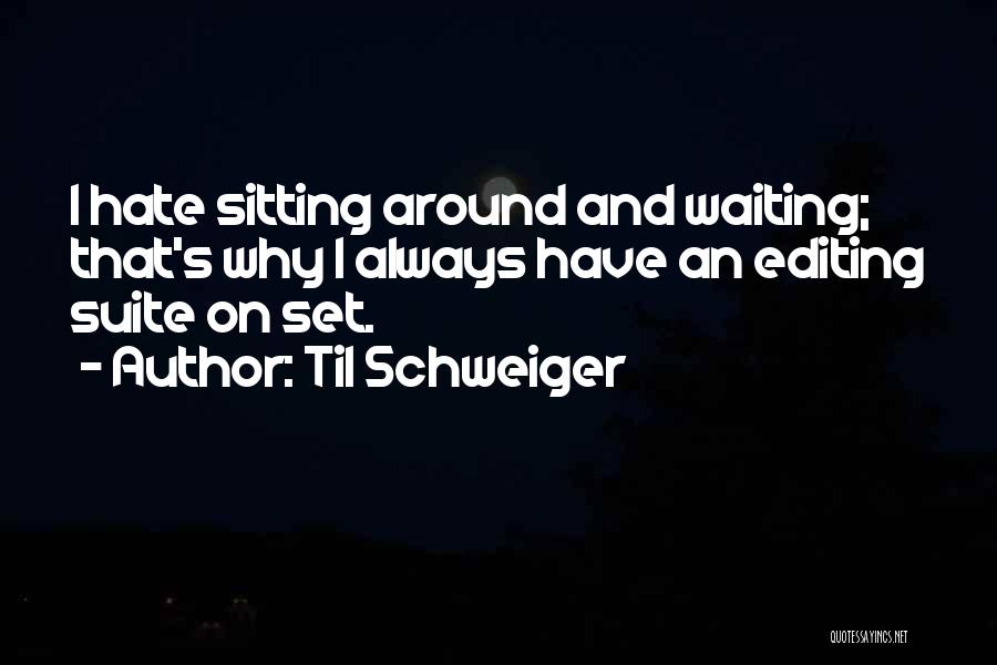 Til Schweiger Quotes: I Hate Sitting Around And Waiting; That's Why I Always Have An Editing Suite On Set.