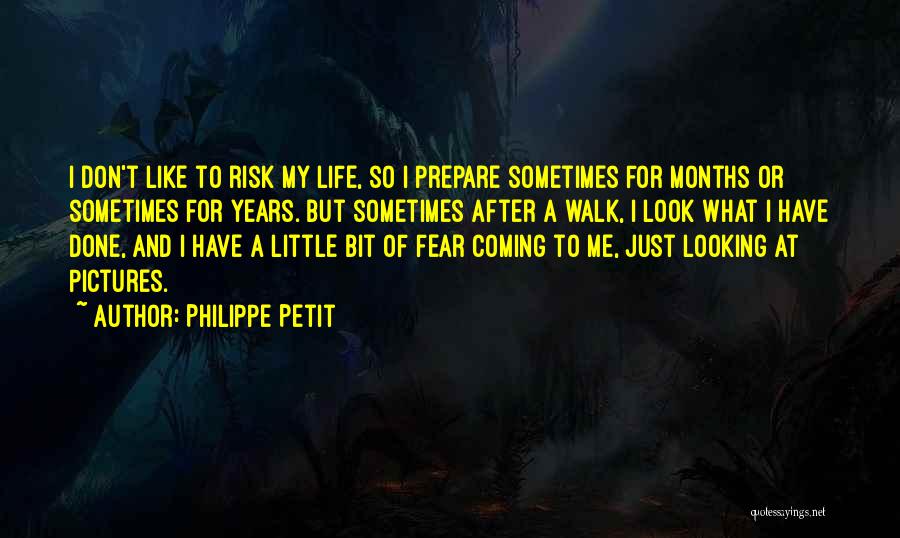 Philippe Petit Quotes: I Don't Like To Risk My Life, So I Prepare Sometimes For Months Or Sometimes For Years. But Sometimes After