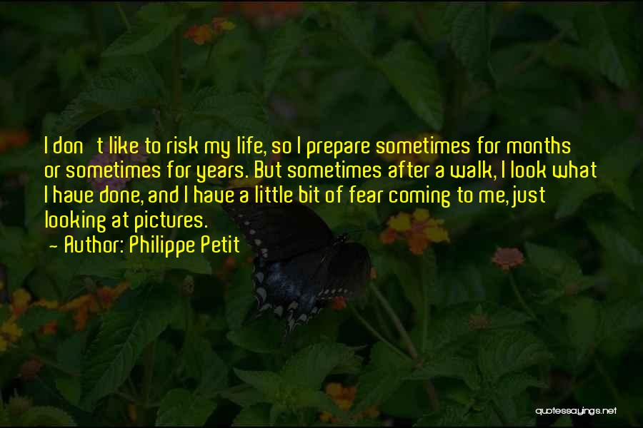 Philippe Petit Quotes: I Don't Like To Risk My Life, So I Prepare Sometimes For Months Or Sometimes For Years. But Sometimes After