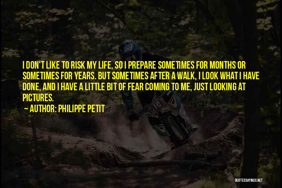 Philippe Petit Quotes: I Don't Like To Risk My Life, So I Prepare Sometimes For Months Or Sometimes For Years. But Sometimes After