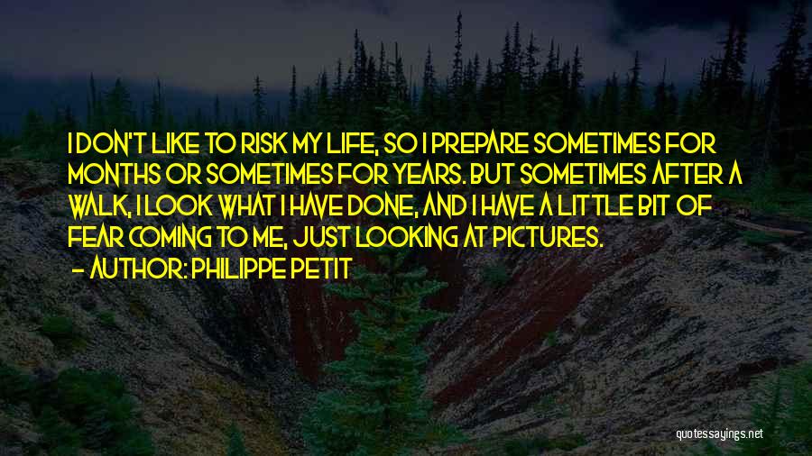 Philippe Petit Quotes: I Don't Like To Risk My Life, So I Prepare Sometimes For Months Or Sometimes For Years. But Sometimes After