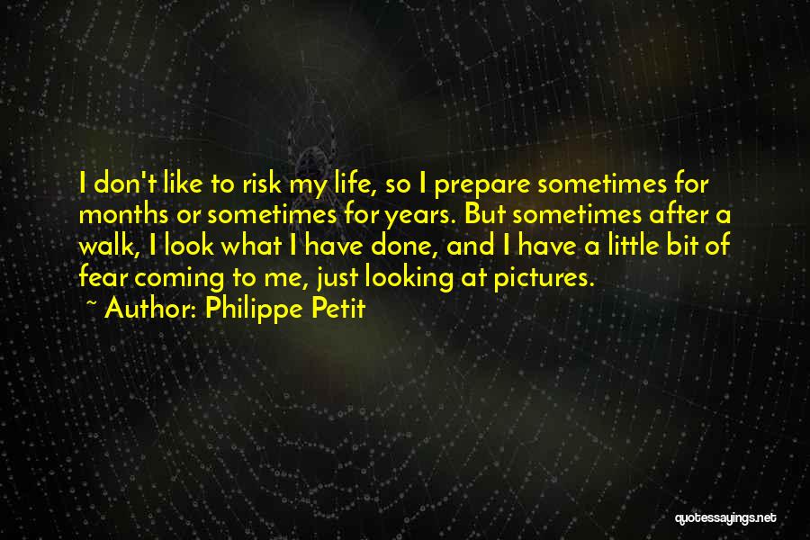 Philippe Petit Quotes: I Don't Like To Risk My Life, So I Prepare Sometimes For Months Or Sometimes For Years. But Sometimes After