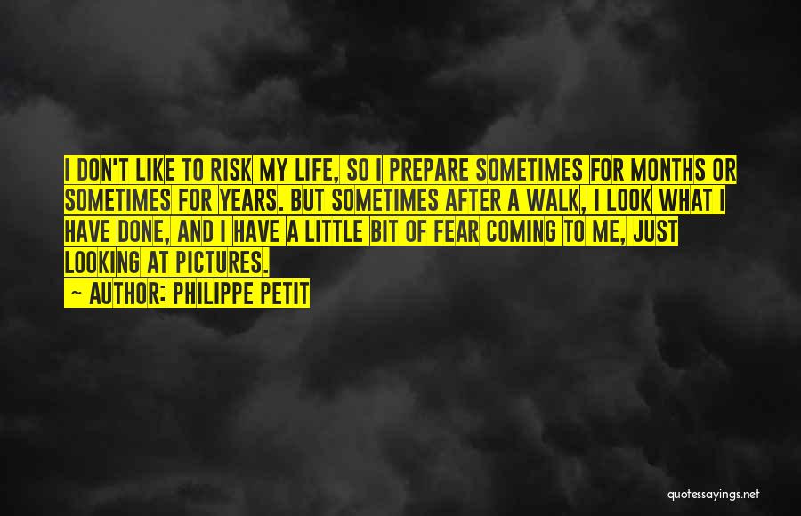Philippe Petit Quotes: I Don't Like To Risk My Life, So I Prepare Sometimes For Months Or Sometimes For Years. But Sometimes After