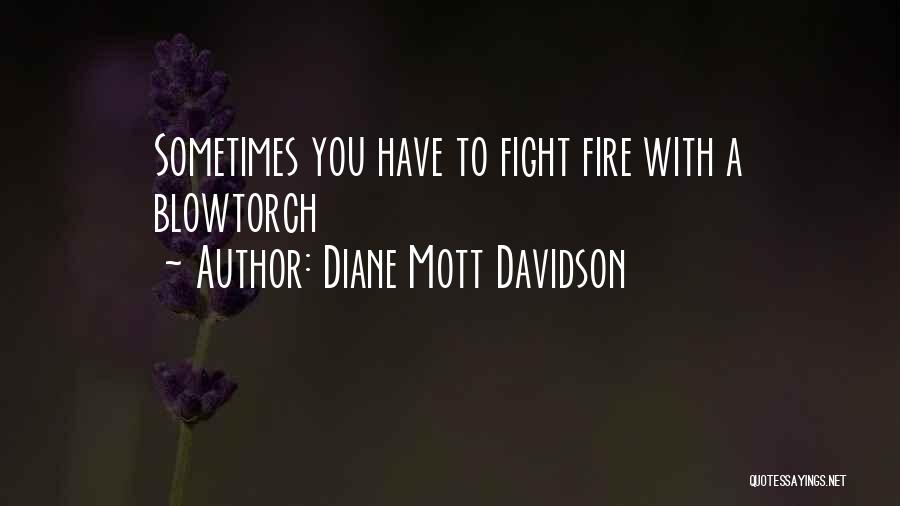 Diane Mott Davidson Quotes: Sometimes You Have To Fight Fire With A Blowtorch