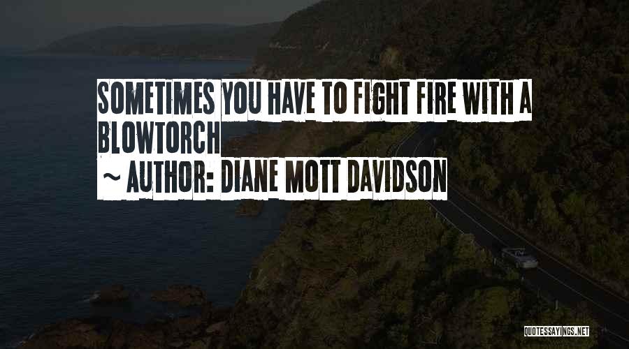 Diane Mott Davidson Quotes: Sometimes You Have To Fight Fire With A Blowtorch