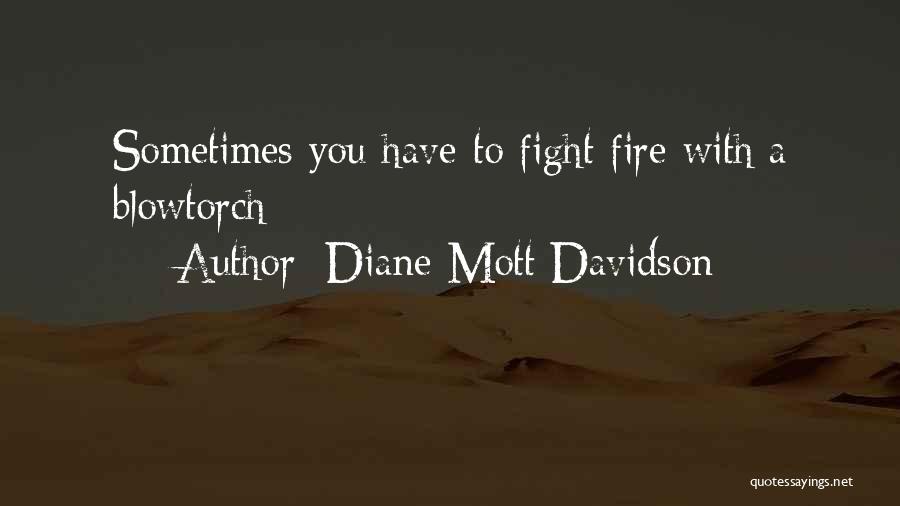 Diane Mott Davidson Quotes: Sometimes You Have To Fight Fire With A Blowtorch