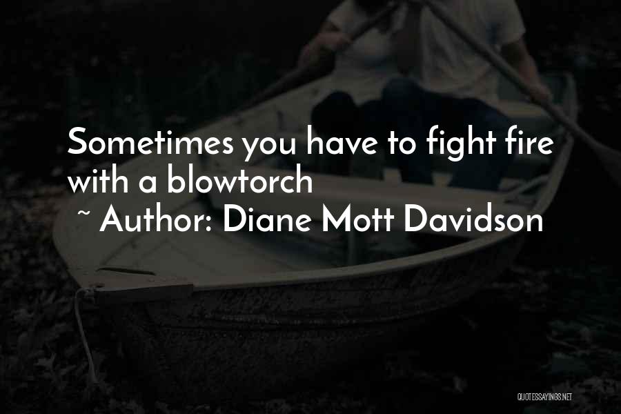 Diane Mott Davidson Quotes: Sometimes You Have To Fight Fire With A Blowtorch