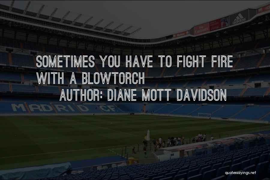 Diane Mott Davidson Quotes: Sometimes You Have To Fight Fire With A Blowtorch