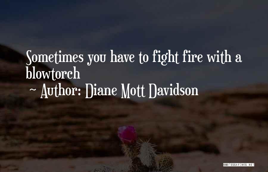 Diane Mott Davidson Quotes: Sometimes You Have To Fight Fire With A Blowtorch