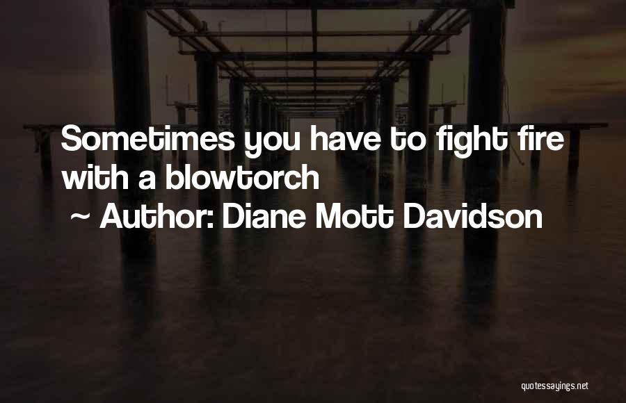 Diane Mott Davidson Quotes: Sometimes You Have To Fight Fire With A Blowtorch