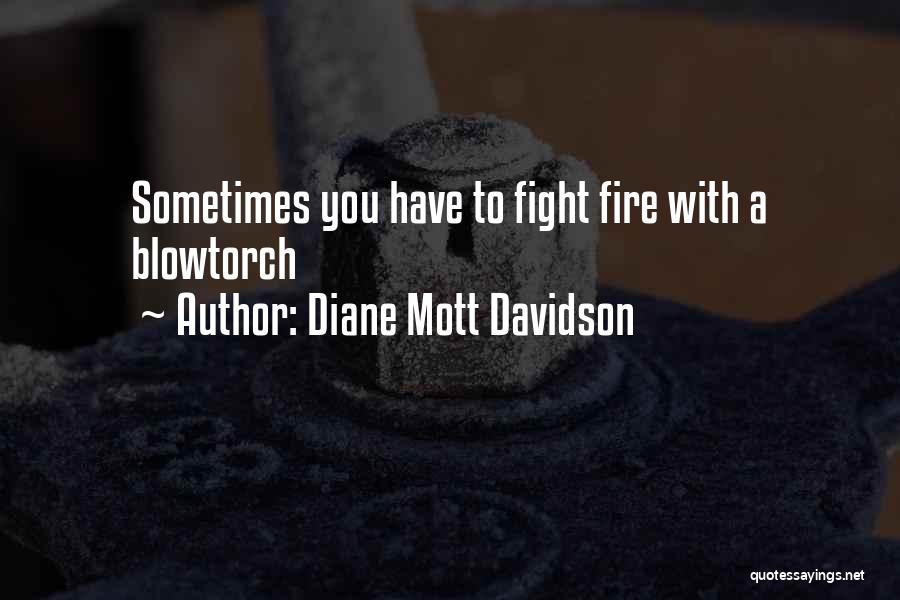 Diane Mott Davidson Quotes: Sometimes You Have To Fight Fire With A Blowtorch