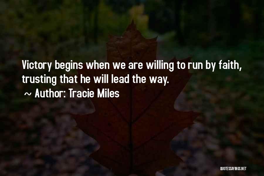 Tracie Miles Quotes: Victory Begins When We Are Willing To Run By Faith, Trusting That He Will Lead The Way.