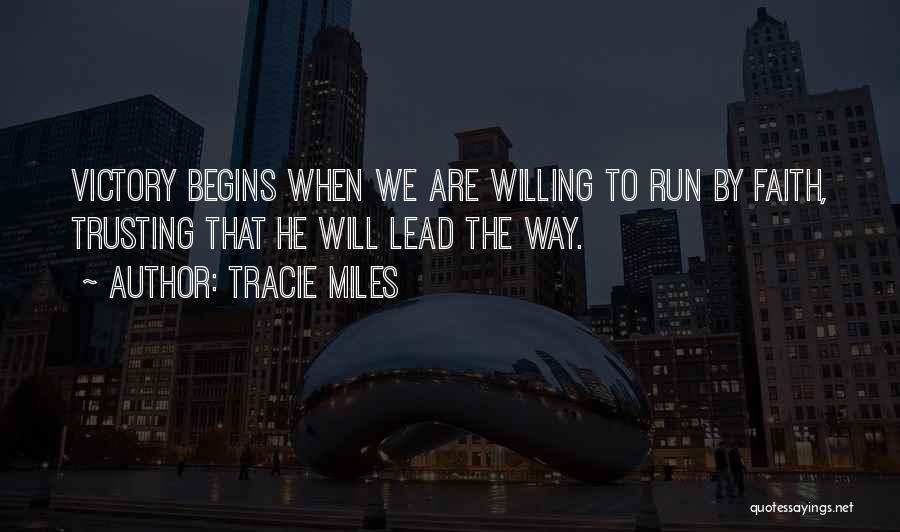 Tracie Miles Quotes: Victory Begins When We Are Willing To Run By Faith, Trusting That He Will Lead The Way.