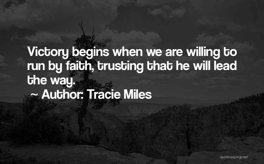 Tracie Miles Quotes: Victory Begins When We Are Willing To Run By Faith, Trusting That He Will Lead The Way.